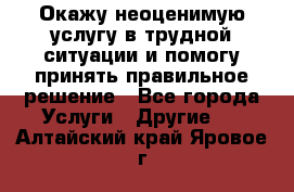 Окажу неоценимую услугу в трудной ситуации и помогу принять правильное решение - Все города Услуги » Другие   . Алтайский край,Яровое г.